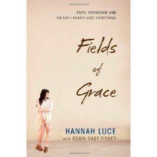Fields of Grace Faith, Friendship, and the Day I Nearly Lost Everything Hannah Luce, Robin Gaby Fisher 9781476729602 Books