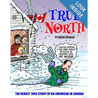 True North The Nearly True Story Of An American In Canada Kevin Frank 9781438225401 Books