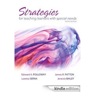 Strategies for Teaching Learners with Special Needs (10th Edition) eBook Edward A. Polloway, James R. Patton, Loretta Serna, Jenevie W. Bailey Kindle Store