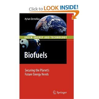 Biofuels Securing the Planet's Future Energy Needs (Green Energy and Technology) (9781848820104) Ayhan Demirbas Books