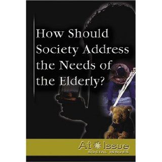 How Should Society Address Needs of Elderly? (At Issue) Tamara Thompson 9780737727210 Books
