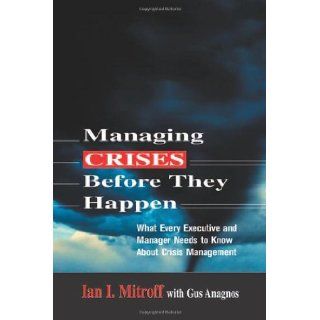 Managing Crises Before They Happen What Every Executive Needs to Know About Crisis Management Ian I. Mitroff, Gus Anagnos 9780814405635 Books