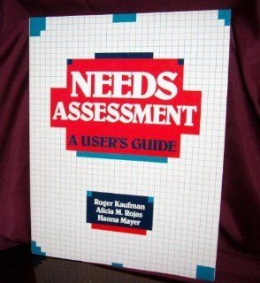 Needs Assessment A User's Guide Roger Kaufman, Alicia M. Rojas, Hanna Mayer 9780877782582 Books