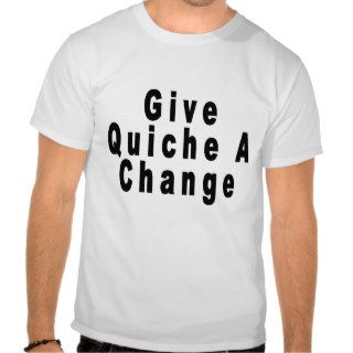 Give Quiche a Change T Shirts