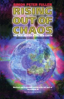 Rising out of Chaos   The New Heaven and the New Earth Simon Peter Fuller 9780958406543 Books