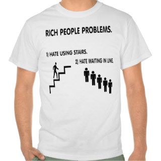 Rich people problems. t shirts