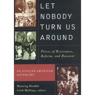 Let Nobody Turn Us Around Voices on Resistance, Reform, and Renewal An African American Anthology Manning Marable, Leith Mullings 9780847699308 Books