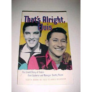 That's Alright, Elvis The Untold Story of Elvis' First Guitarist and Manager, Scotty Moore Scotty Moore, James L. Dickerson 9780028650302 Books