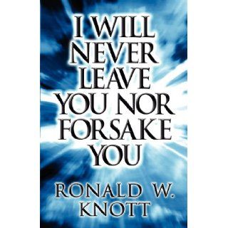 I Will Never Leave You Nor Forsake You Ronald W. Knott 9781627096454 Books