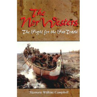 The Nor'Westers The Fight for the Fur Trade Marjorie Wilkins Campbell 9781894004978 Books