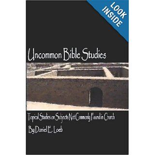 Uncommon Bible Studies   Topical Bible Studies not Commonly Found in Church Daniel Loeb 9781411658820 Books