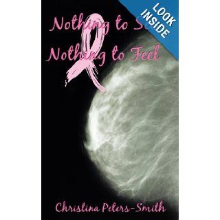 Nothing to See and Nothing to Feel Christina Peters Smith 9781449009892 Books