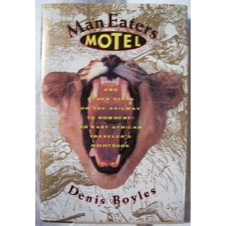 Maneater's Motel and Other Stops on the Railway to Nowhere An East African Traveler's Nightbook Denis Boyles 9780395580820 Books