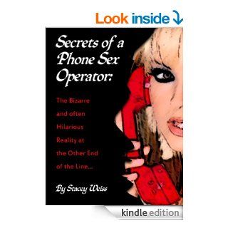 Secrets of a Phone Sex Operator The Bizarre and Often Hilarious Reality at the Other End of the Line eBook Stacey Weiss Kindle Store