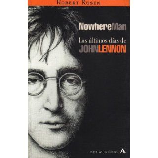 Nowhere Man Los Ultimos Dias De John Lennon (Spanish Edition) Robert Rosen 9789681106034 Books