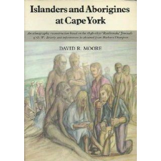 Islanders and Aborigines at Cape York An ethnographic reconstruction based on the 1848 1850 "Rattlesnake" journals of O.W. Brierly and information he obtained from Barbara Thompson (AIAS new series) David R Moore 9780391009486 Books