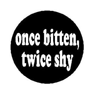 Proverb Saying Quote " ONCE BITTEN , TWICE SHY " Pinback Button 1.25" Pin / Badge 