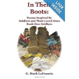In Their Boots Poems Inspired By Soldiers and Their Loved Ones   Book One G. Mark LaFrancis 9780971670495 Books