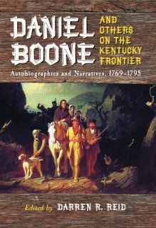 Daniel Boone and Others on the Kentucky Frontier Autobiographies and Narratives, 1769 1795 Darren R. Reid 9780786443772 Books