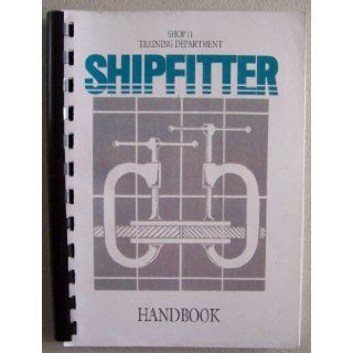 SHIPFITTER Handbook [ Shop 11 Training Department ] Handy booklet for pocket or toolbox (the purpose of this handbook is to provide basic information on the shipfitting trade to shipfitters and others, It is not intended to be a detailed description of shi