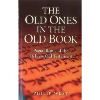 The Old Ones in the Old Book Pagan Roots of The Hebrew Old Testament  Philip West 9781780991719 Books