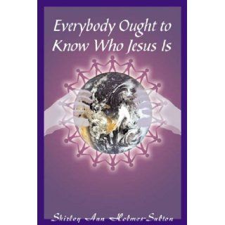Everybody Ought to Know Who Jesus Is Shirley Holmes Sulton 9780805996357 Books
