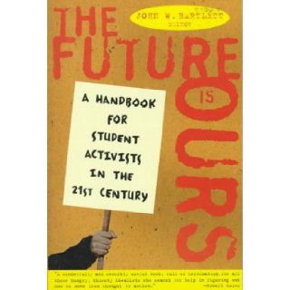The Future Is Ours A Handbook for Student Activists in the 21st Century (9780805047875) John W. Bartlett Books