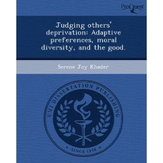 Judging others' deprivation Adaptive preferences, moral diversity, and the good. Serene Joy Khader 9781243753915 Books