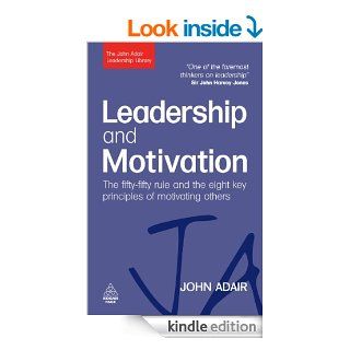 Leadership and Motivation The Fifty Fifty Rule and the Eight Key Principles of Motivating Others (The John Adair Leadership Library) eBook John Adair Kindle Store