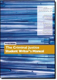 Criminal Justice Student Writer's Manual, The (4th Edition) (9780132318761) William A. Johnson, Richard P. Rettig, Gregory M. Scott, Stephen M. Garrison Books