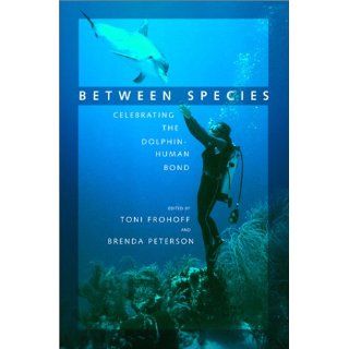 Between Species Celebrating the Dolphin Human Bond Toni Frohoff, Brenda Peterson 9781578050703 Books