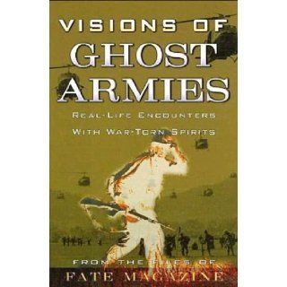 Visions of Ghost Armies Real Life Encounters with War Torn Spirits (from the Files of Fate Magazine) From the Files of Fate Magazine 9780760739549 Books