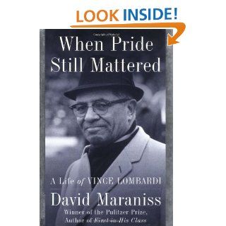 When Pride Still Mattered A Life of Vince Lombardi David Maraniss 9780684844183 Books