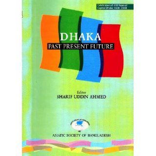 Dhaka Past, Present, Future (Revised edition) Sharif Uddin Ahmed Books