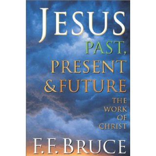Jesus Past, Present & Future The Work of Christ Frederick Fyvie Bruce, F. F. Bruce 9780830819287 Books
