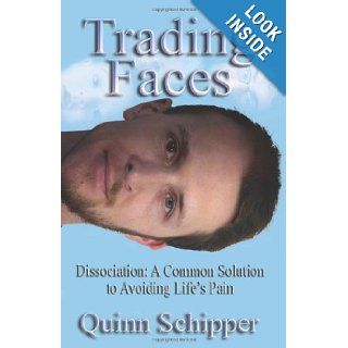 Trading Faces Dissociation A Common Solution To Avoiding Life's Pain Quinn Schipper 9781581071429 Books