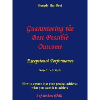 Guaranteeing the Best Possible Outcome Simply the Best Philip E. Le G. Baylis 9781449062408 Books