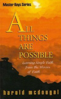 All Things Are Possible Learning Simple Faith from the Heroes of Faith (Master Keys) (9781884369322) Harold McDougal Books