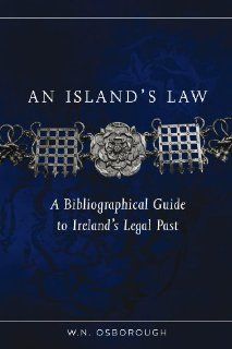 An Island's Law A bibliographical guide to Ireland's legal past (Irish Legal History Society) W. N. Osborough 9781846824166 Books