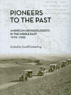 Pioneers to the Past American Archaeologists in the Middle East, 1919 1920 (Oriental Institute Museum Publications) (9781885923707) Geoff Emberling Books
