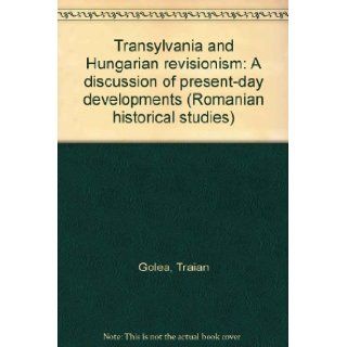 Transylvania and Hungarian revisionism A discussion of present day developments Traian Golea 9780937019085 Books