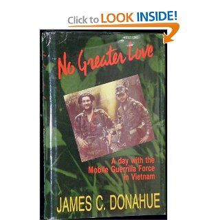 No Greater Love  A day with the Mobile Guerrilla Force in Vietnam James C Donahue, Robert L. Jones 9780938936688 Books