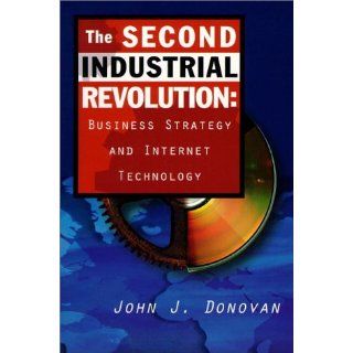 The Second Industrial Revolution Business Strategy and Internet Technology John J. Donovan 9780137456215 Books