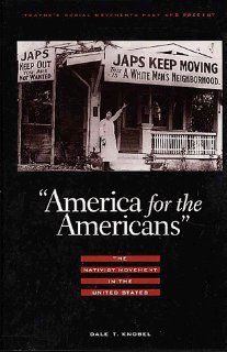 America for the American The Nativist Movement in the U.S. (Twayne's Social Movements Past & Present) Dale T. Knobel, Bruno Knobel 9780805778465 Books