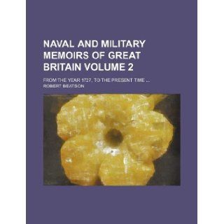 Naval and military memoirs of Great Britain Volume 2; from the year 1727, to the present time Robert Beatson 9781231023372 Books