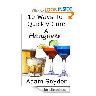 10 Ways To Quickly Cure A Hangover eBook Adam Snyder Kindle Store