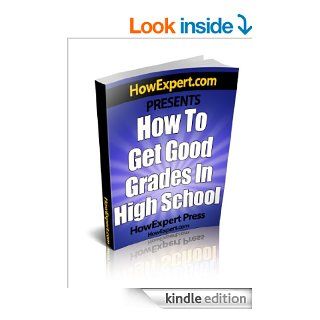 How To Get Good Grades In High School   Your Step By Step Guide To Getting Better Grades In High School Quickly & Easily While Studying Less eBook HowExpert Press Kindle Store