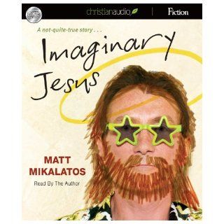Imaginary Jesus A Not Quite True Story Matt Mikalatos 9781596442498 Books