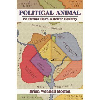 Political Animal I'd Rather Have a Better Country Brian Wendell Morton 9781934074350 Books