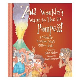 You Wouldn't Want to Live in Pompeii A Volcanic Eruption You'd Rather Avoid John Malam, David Salariya, David Antram 9780531169001  Kids' Books